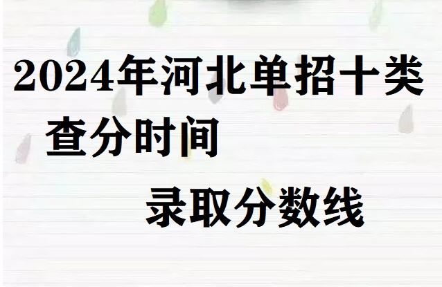 2024年河北省單招十類查分時(shí)間及錄取分?jǐn)?shù)線 招生問答 2024年河北省單招十類查分時(shí)間及錄取分?jǐn)?shù)線 招生問答